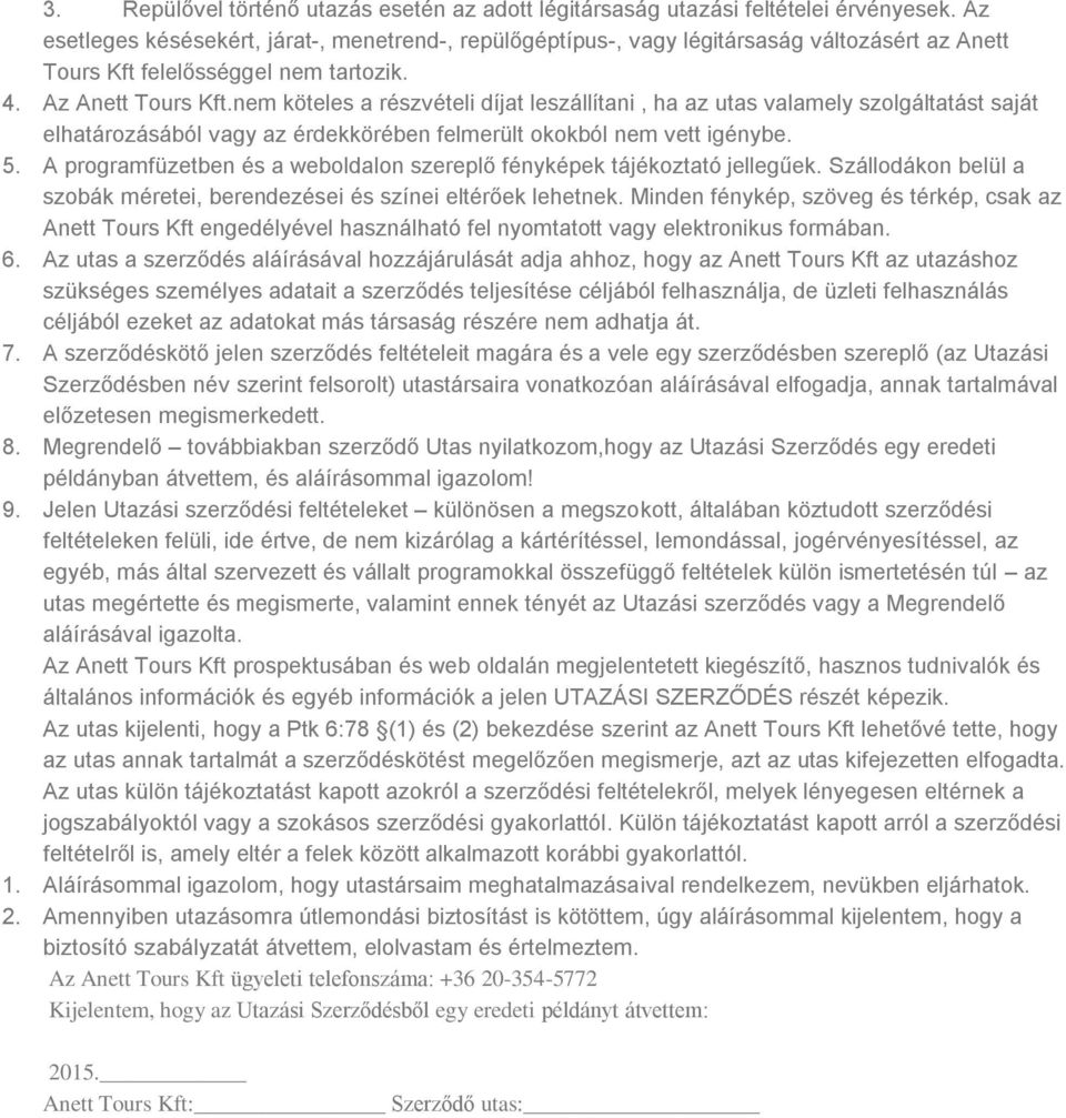 nem köteles a részvételi díjat leszállítani, ha az utas valamely szolgáltatást saját elhatározásából vagy az érdekkörében felmerült okokból nem vett igénybe. 5.