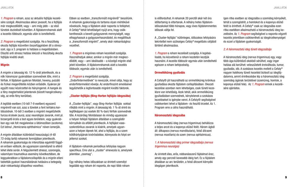 Program a megelőzést szolgálja. Ha a feszültség okozta fejfájás közvetlen összefüggésben áll a streszszel, úgy a 3. program is hatásos a megelőzésben.