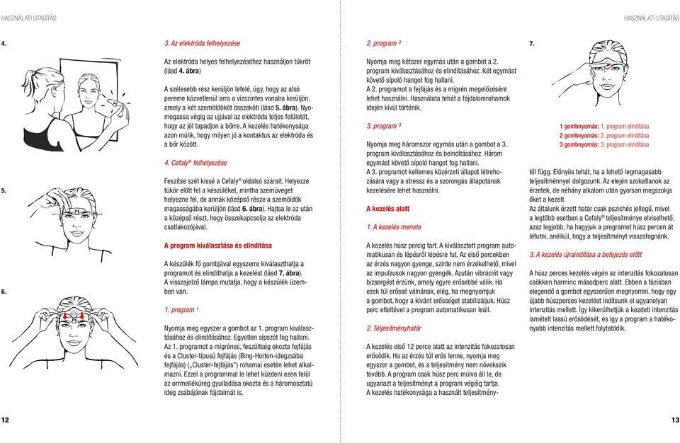 Nyomogassa végig az ujjával az elektróda teljes felületét, hogy az jól tapadjon a bőrre. A kezelés hatékonysága azon múlik, hogy milyen jó a kontaktus az elektróda és a bőr között. 4.