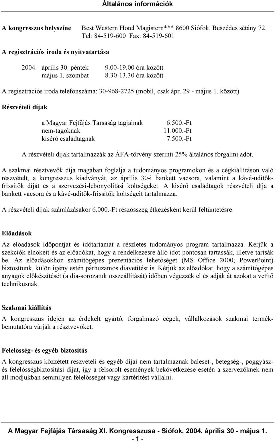 500.-Ft nem-tagoknak 11.000.-Ft kísérő családtagnak 7.500.-Ft A részvételi díjak tartalmazzák az ÁFA-törvény szerinti 25% általános forgalmi adót.