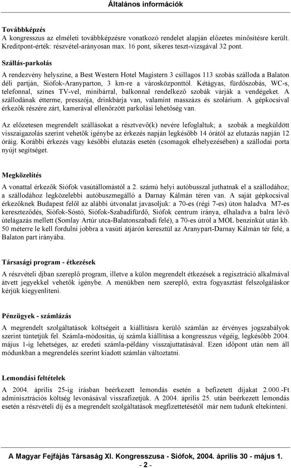 Kétágyas, fürdőszobás, WC-s, telefonnal, színes TV-vel, minibárral, balkonnal rendelkező szobák várják a vendégeket. A szállodának étterme, presszója, drinkbárja van, valamint masszázs és szolárium.