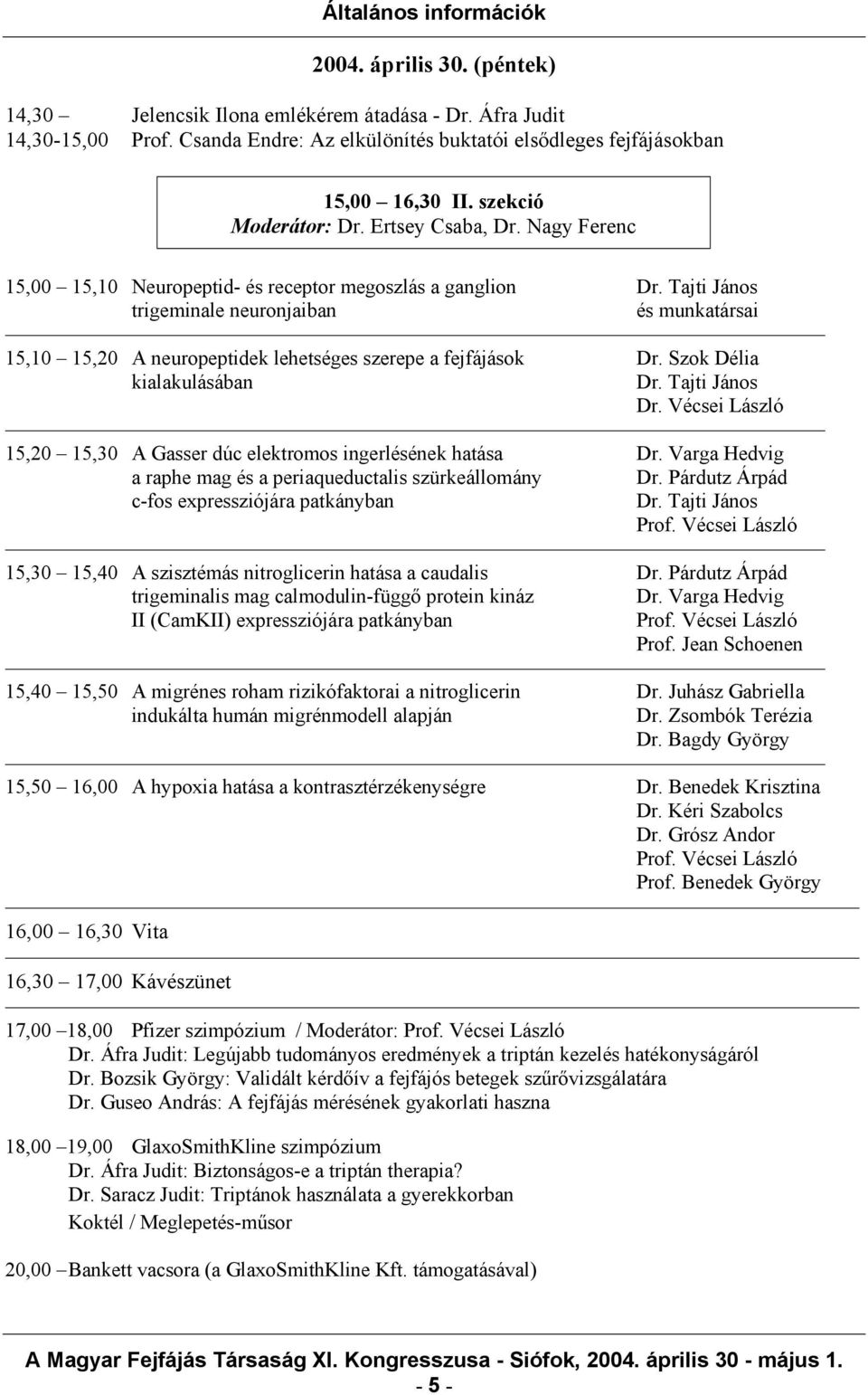 Tajti János trigeminale neuronjaiban és munkatársai 15,10 15,20 A neuropeptidek lehetséges szerepe a fejfájások Dr. Szok Délia kialakulásában Dr. Tajti János Dr.