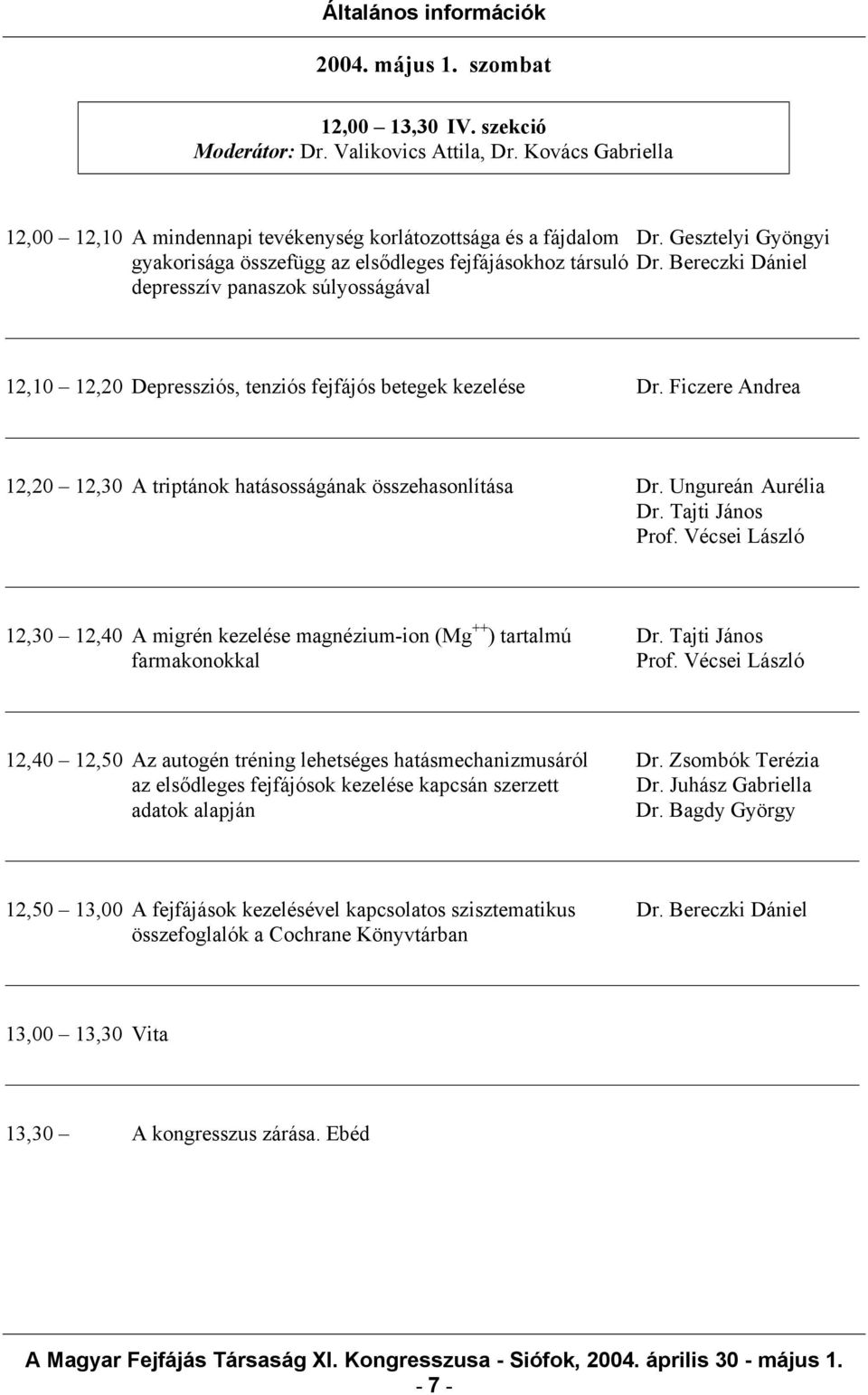 Ficzere Andrea 12,20 12,30 A triptánok hatásosságának összehasonlítása Dr. Ungureán Aurélia Dr. Tajti János 12,30 12,40 A migrén kezelése magnézium-ion (Mg ++ ) tartalmú Dr.