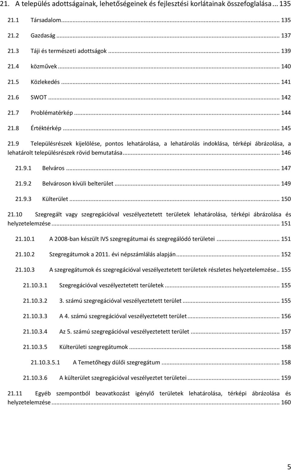 9 Településrészek kijelölése, pontos lehatárolása, a lehatárolás indoklása, térképi ábrázolása, a lehatárolt településrészek rövid bemutatása... 146 21.9.1 Belváros... 147 21.9.2 Belvároson kívüli belterület.