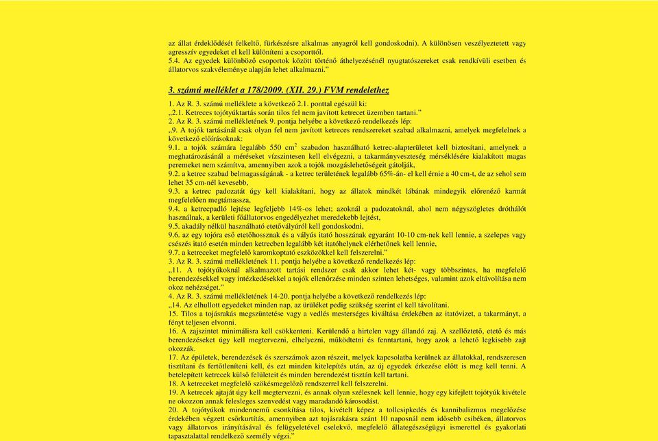 ) FVM rendelethez 1. Az R. 3. számú melléklete a következ 2.1. ponttal egészül ki: 2.1. Ketreces tojótyúktartás során tilos fel nem javított ketrecet üzemben tartani. 2. Az R. 3. számú mellékletének 9.