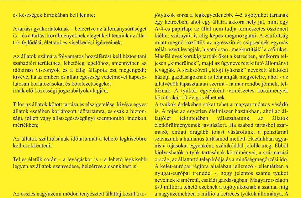 emberi és állati egészség védelmével kapcsolatosan korlátozásokat és kötelezettségeket írnak elő közösségi jogszabályok alapján; Tilos az állatok kötött tartása és elszigetelése, kivéve egyes állatok