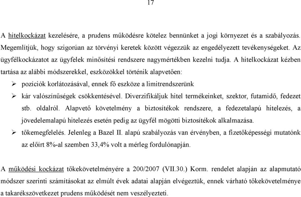 A hitelkockázat kézben tartása az alábbi módszerekkel, eszközökkel történik alapvetően: pozíciók korlátozásával, ennek fő eszköze a limitrendszerünk kár valószínűségek csökkentésével.