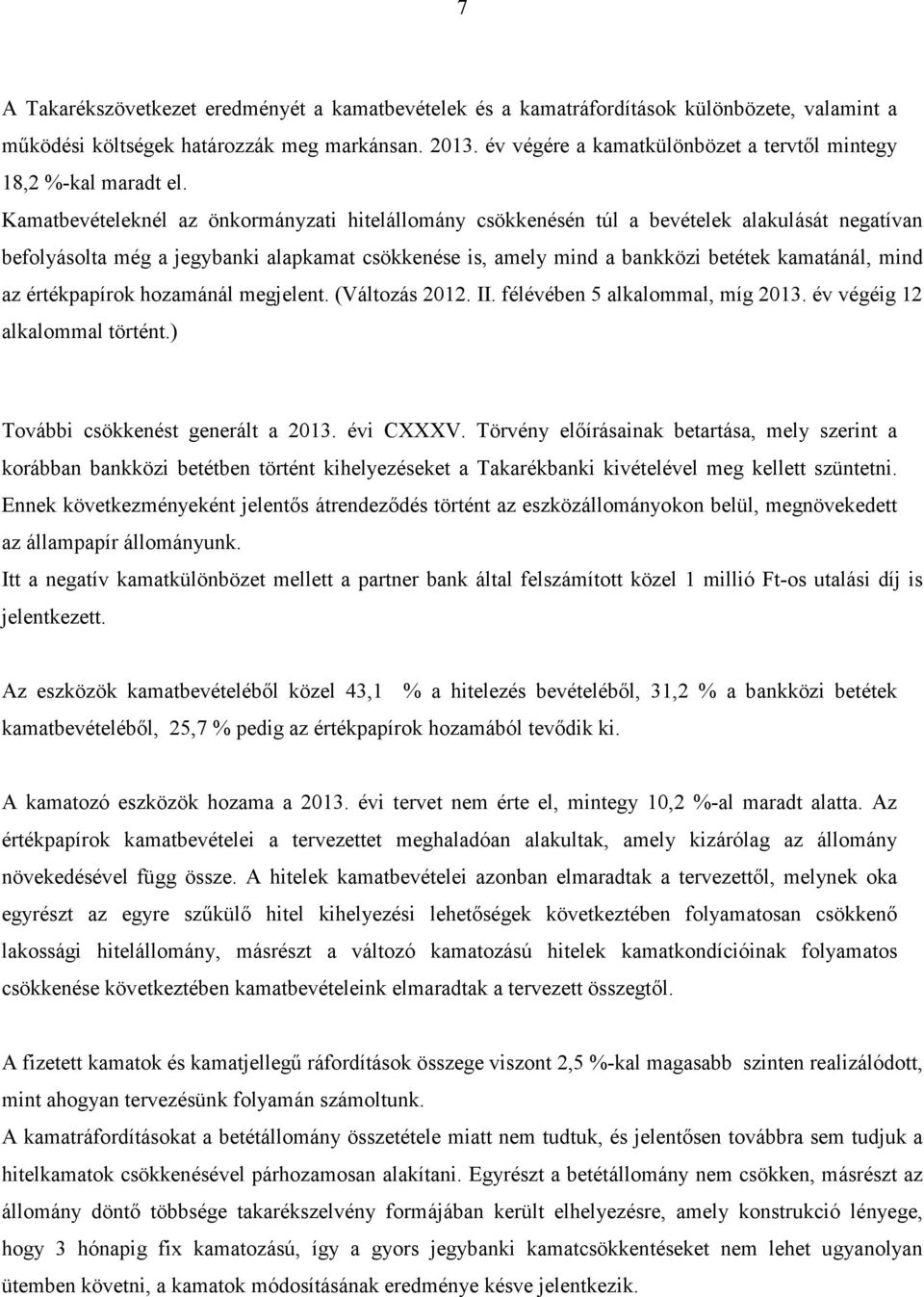 Kamatbevételeknél az önkormányzati hitelállomány csökkenésén túl a bevételek alakulását negatívan befolyásolta még a jegybanki alapkamat csökkenése is, amely mind a bankközi betétek kamatánál, mind