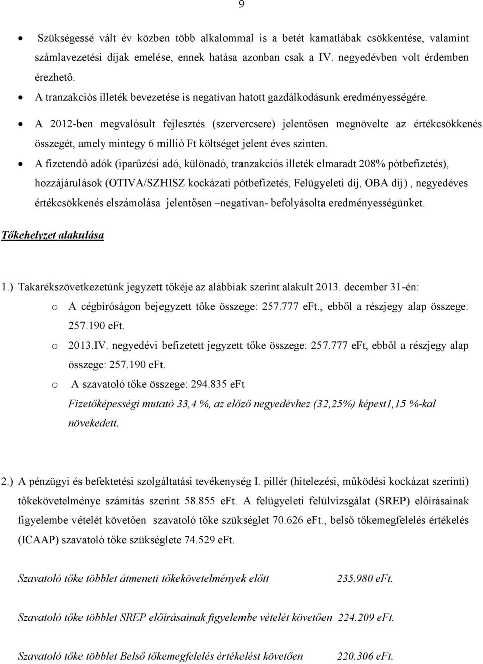 A 2012-ben megvalósult fejlesztés (szervercsere) jelentősen megnövelte az értékcsökkenés összegét, amely mintegy 6 millió Ft költséget jelent éves szinten.