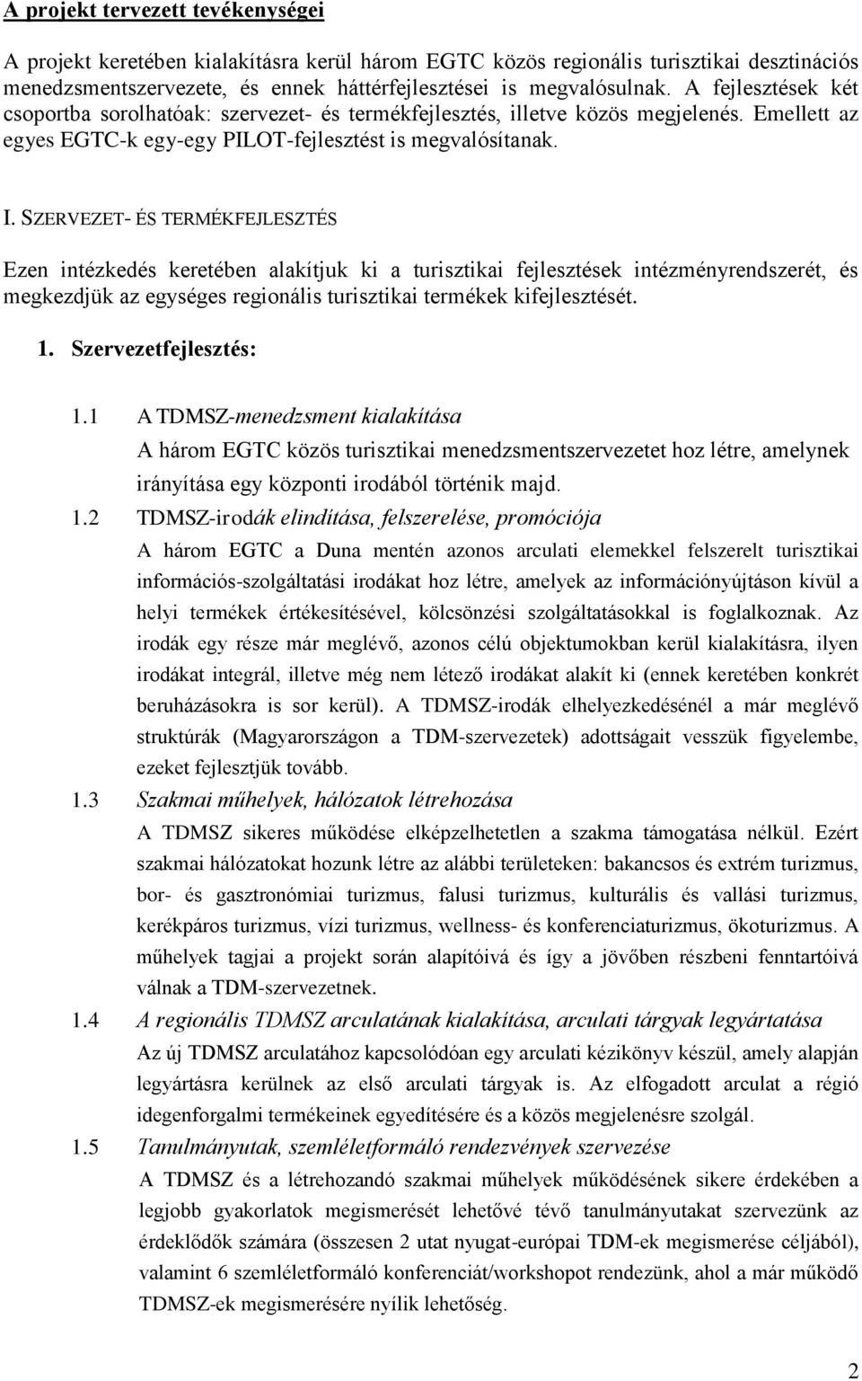 SZERVEZET- ÉS TERMÉKFEJLESZTÉS Ezen intézkedés keretében alakítjuk ki a turisztikai fejlesztések intézményrendszerét, és megkezdjük az egységes regionális turisztikai termékek kifejlesztését. 1.