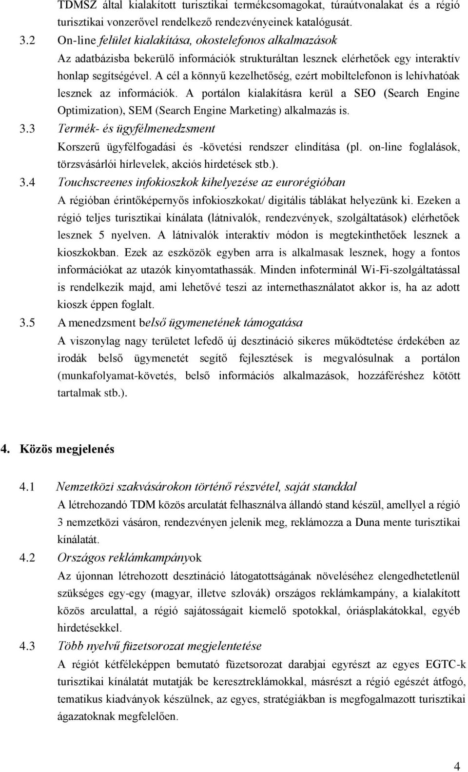 A cél a könnyű kezelhetőség, ezért mobiltelefonon is lehívhatóak lesznek az információk. A portálon kialakításra kerül a SEO (Search Engine Optimization), SEM (Search Engine Marketing) alkalmazás is.