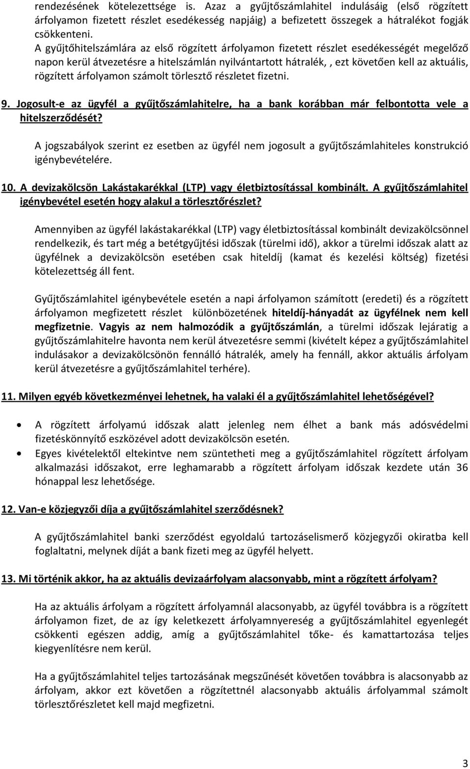 árfolyamon számolt törlesztő részletet fizetni. 9. Jogosult-e az ügyfél a gyűjtőszámlahitelre, ha a bank korábban már felbontotta vele a hitelszerződését?