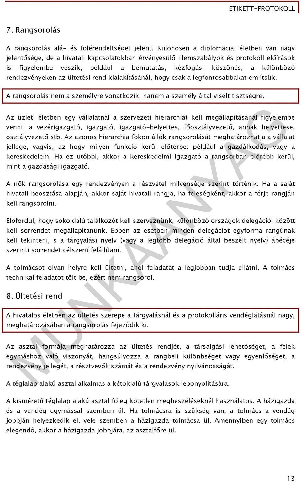 különböző rendezvényeken az ültetési rend kialakításánál, hogy csak a legfontosabbakat említsük. A rangsorolás nem a személyre vonatkozik, hanem a személy által viselt tisztségre.