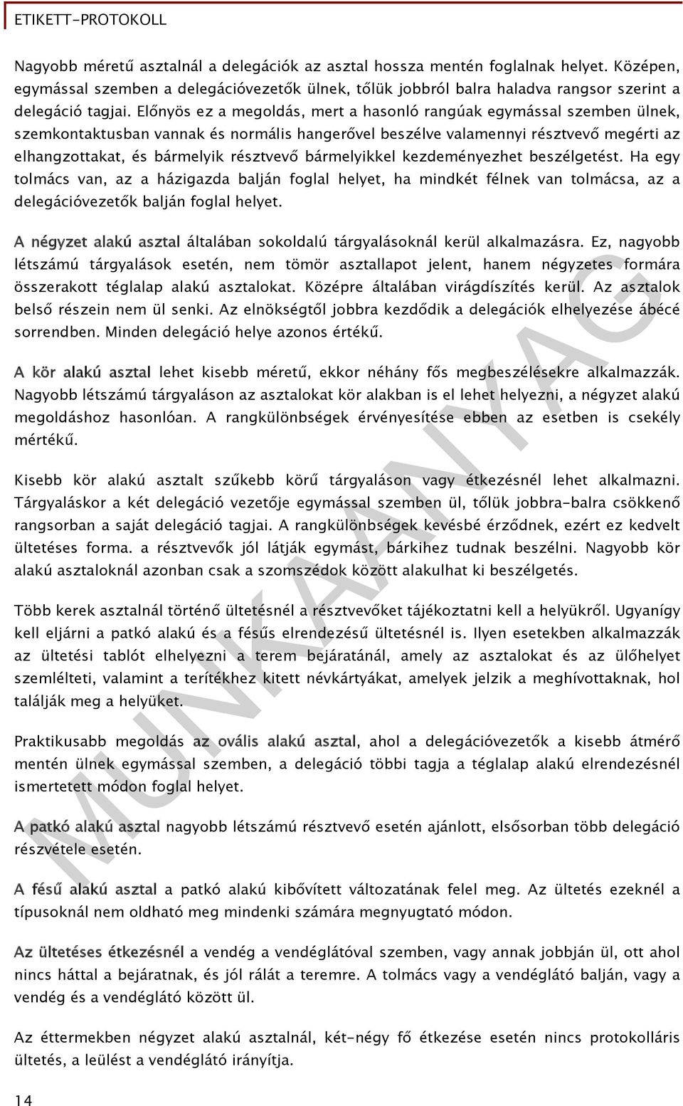 bármelyikkel kezdeményezhet beszélgetést. Ha egy tolmács van, az a házigazda balján foglal helyet, ha mindkét félnek van tolmácsa, az a delegációvezetők balján foglal helyet.