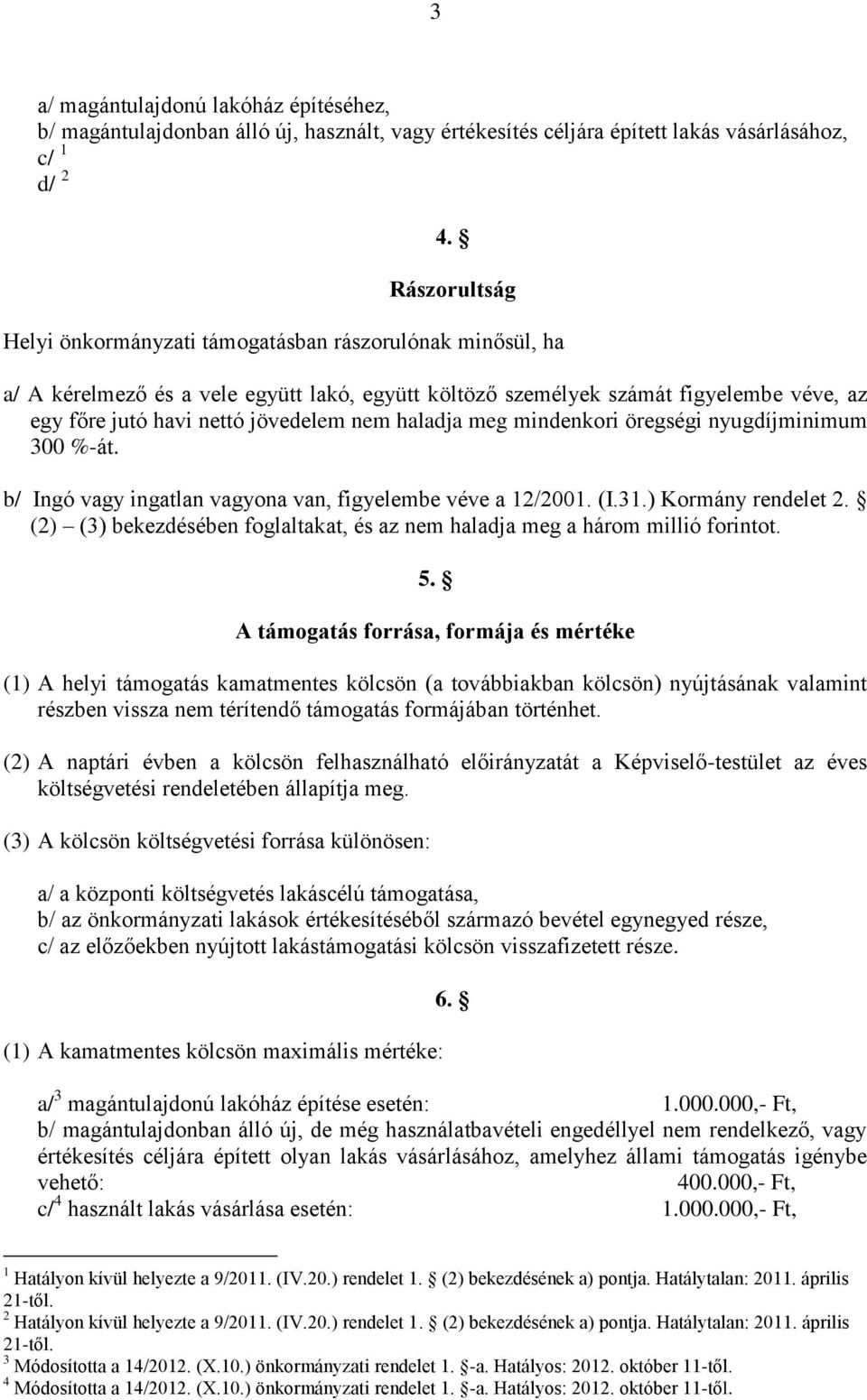 haladja meg mindenkori öregségi nyugdíjminimum 300 %-át. b/ Ingó vagy ingatlan vagyona van, figyelembe véve a 12/2001. (I.31.) Kormány rendelet 2.