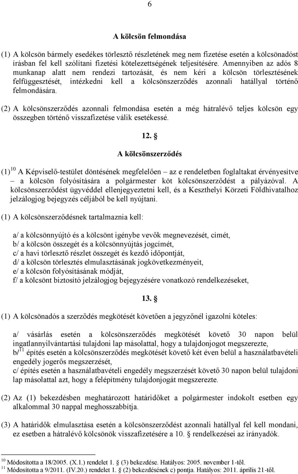 (2) A kölcsönszerződés azonnali felmondása esetén a még hátralévő teljes kölcsön egy összegben történő visszafizetése válik esetékessé. 12.