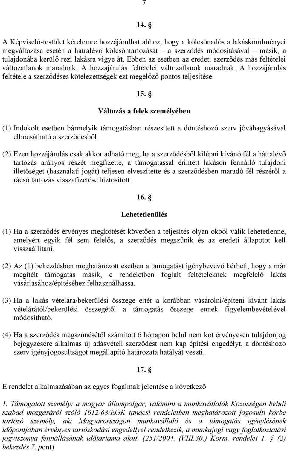 A hozzájárulás feltétele a szerződéses kötelezettségek ezt megelőző pontos teljesítése. 15.