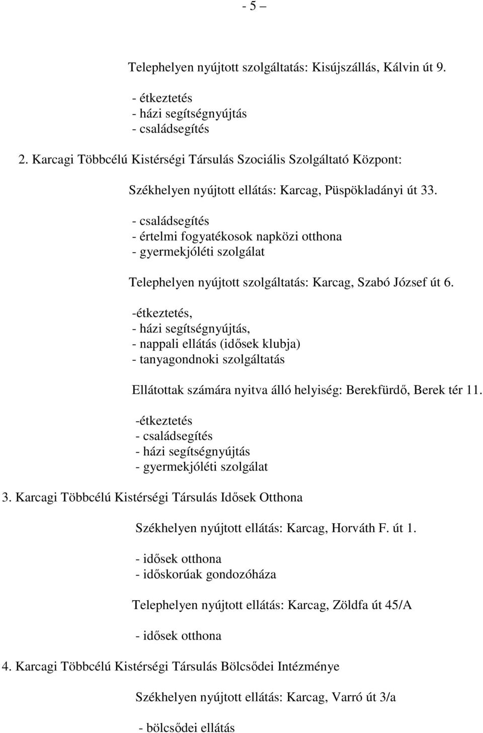 - családsegítés - értelmi fogyatékosok napközi otthona - gyermekjóléti szolgálat Telephelyen nyújtott szolgáltatás: Karcag, Szabó József út 6.