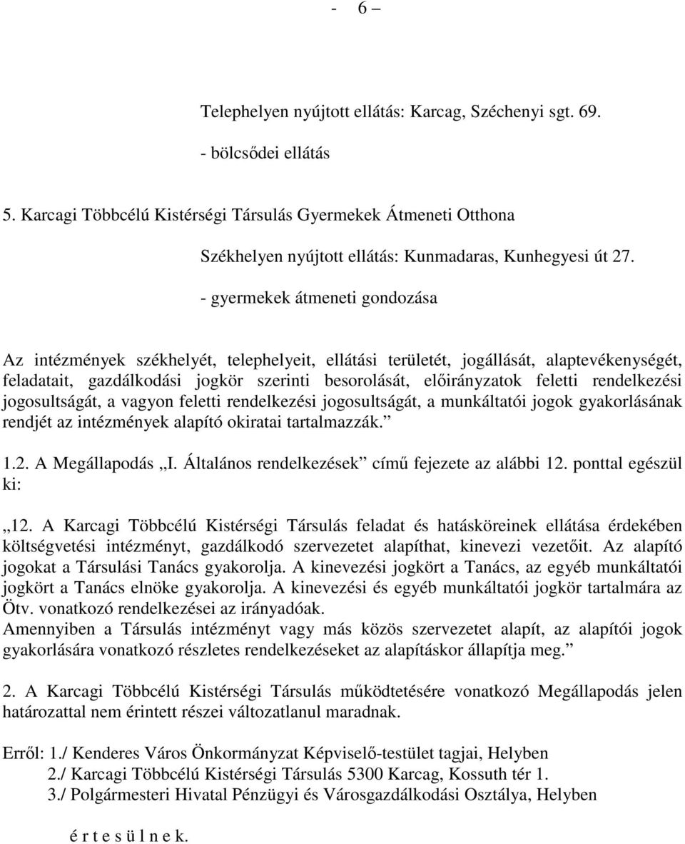 - gyermekek átmeneti gondozása Az intézmények székhelyét, telephelyeit, ellátási területét, jogállását, alaptevékenységét, feladatait, gazdálkodási jogkör szerinti besorolását, elıirányzatok feletti