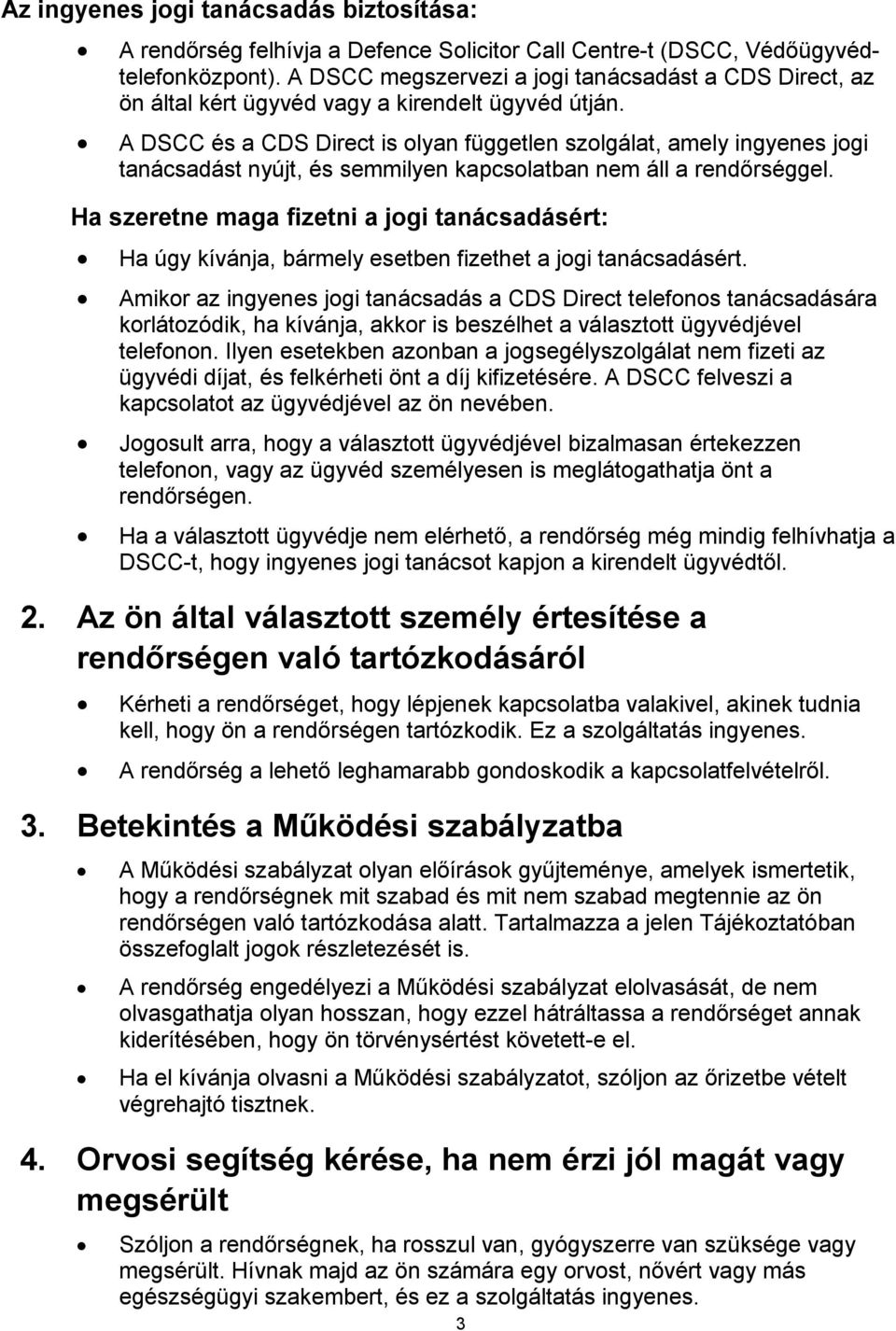 A DSCC és a CDS Direct is olyan független szolgálat, amely ingyenes jogi tanácsadást nyújt, és semmilyen kapcsolatban nem áll a rendőrséggel.