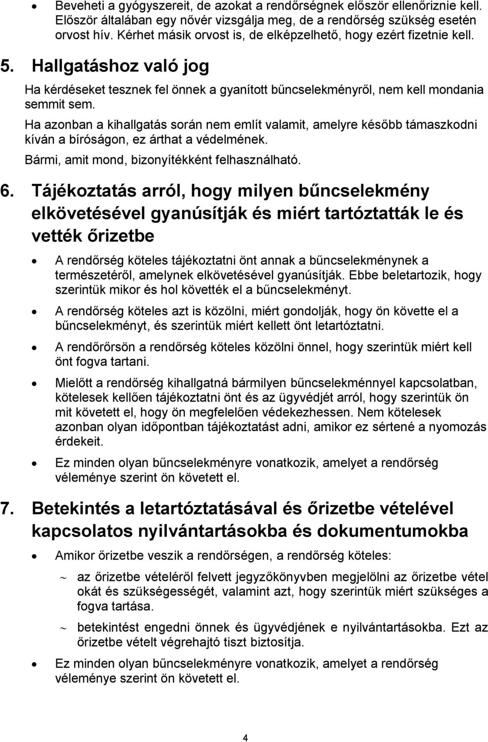 Ha azonban a kihallgatás során nem említ valamit, amelyre később támaszkodni kíván a bíróságon, ez árthat a védelmének. Bármi, amit mond, bizonyítékként felhasználható. 6.