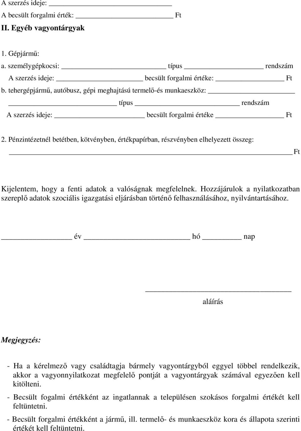 Pénzintézetnél betétben, kötvényben, értékpapírban, részvényben elhelyezett összeg: Ft Kijelentem, hogy a fenti adatok a valóságnak megfelelnek.