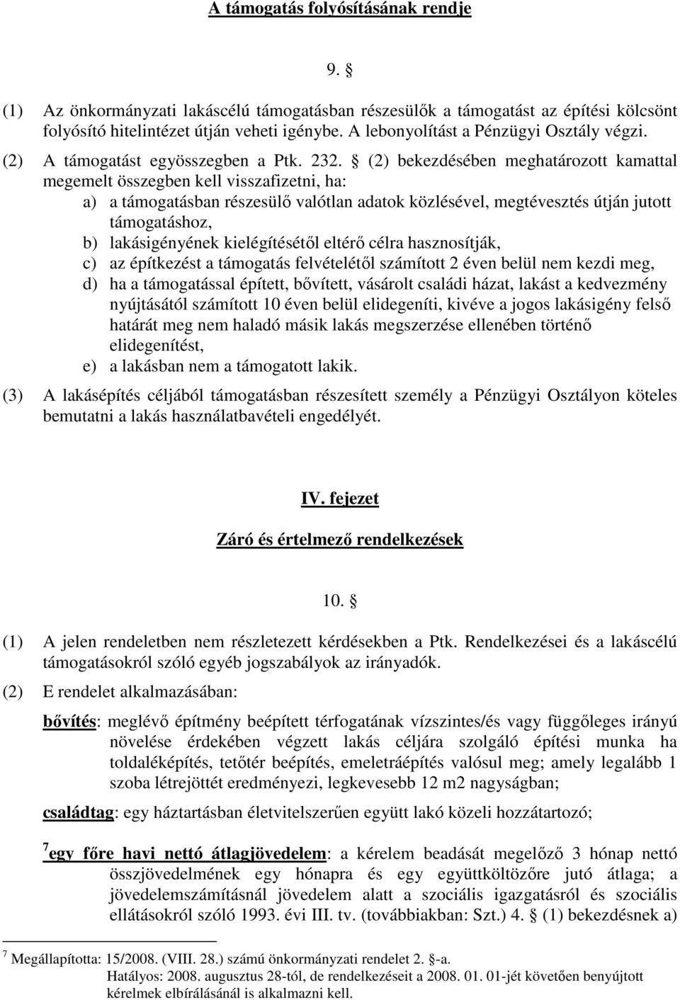 (2) bekezdésében meghatározott kamattal megemelt összegben kell visszafizetni, ha: a) a támogatásban részesülı valótlan adatok közlésével, megtévesztés útján jutott támogatáshoz, b) lakásigényének