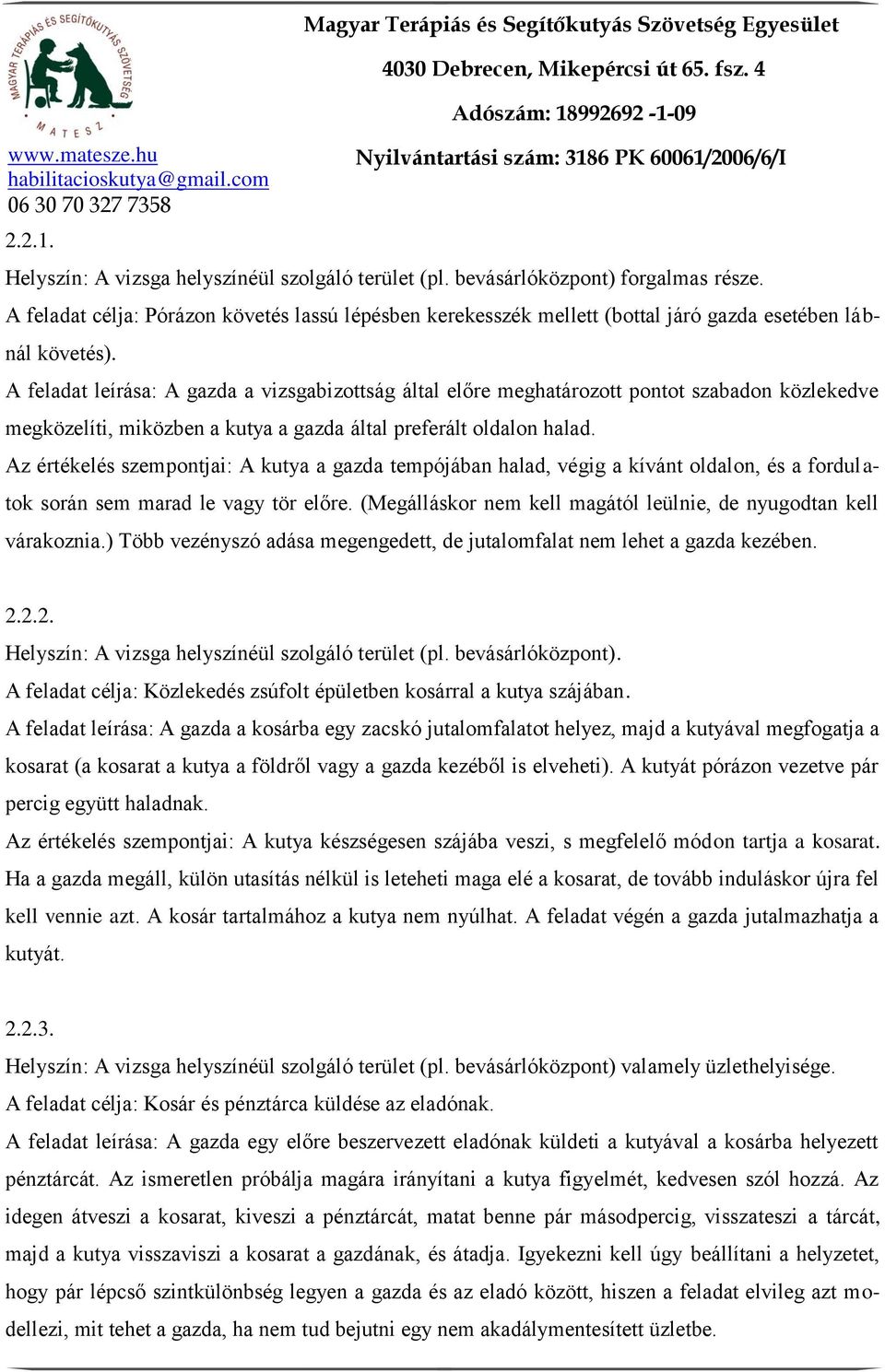 A feladat leírása: A gazda a vizsgabizottság által előre meghatározott pontot szabadon közlekedve megközelíti, miközben a kutya a gazda által preferált oldalon halad.