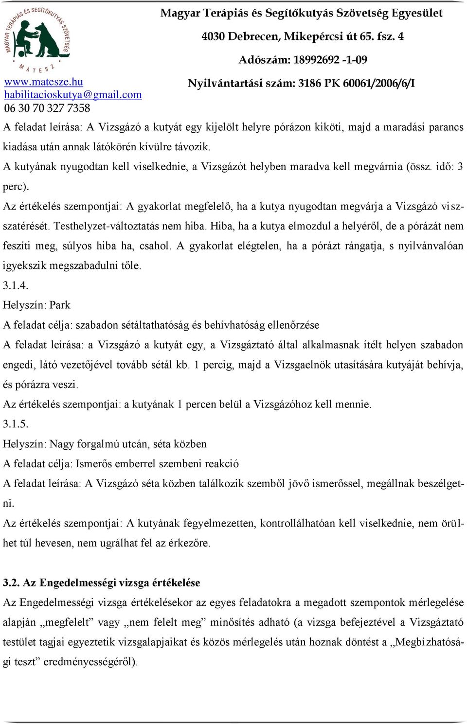 Az értékelés szempontjai: A gyakorlat megfelelő, ha a kutya nyugodtan megvárja a Vizsgázó viszszatérését. Testhelyzet-változtatás nem hiba.