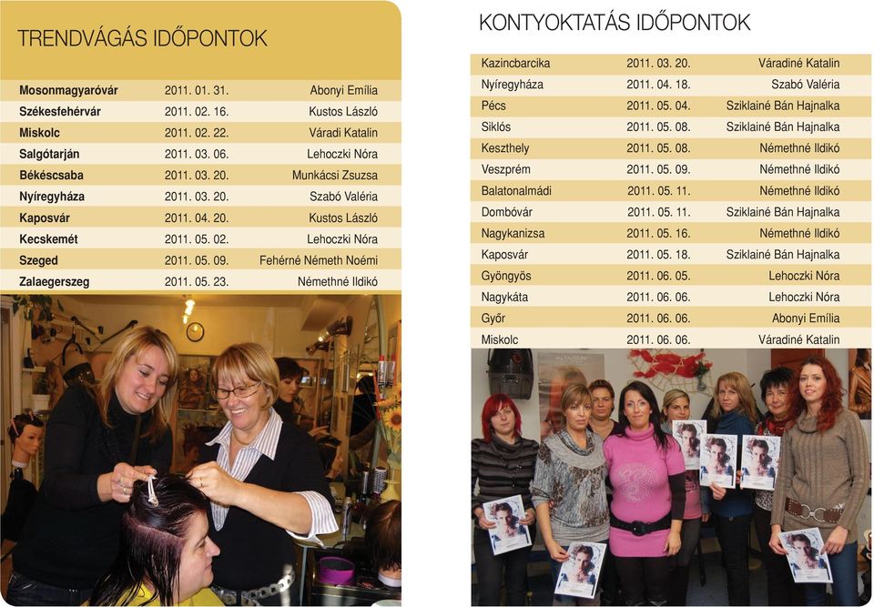 Fehérné Németh Noémi Zalaegerszeg 2011. 05. 23. Némethné Ildikó Kontyoktatás idôpontok Kazincbarcika 2011. 03. 20. Váradiné Katalin Nyíregyháza 2011. 04. 18. Szabó Valéria Pécs 2011. 05. 04. Sziklainé Bán Hajnalka Siklós 2011.