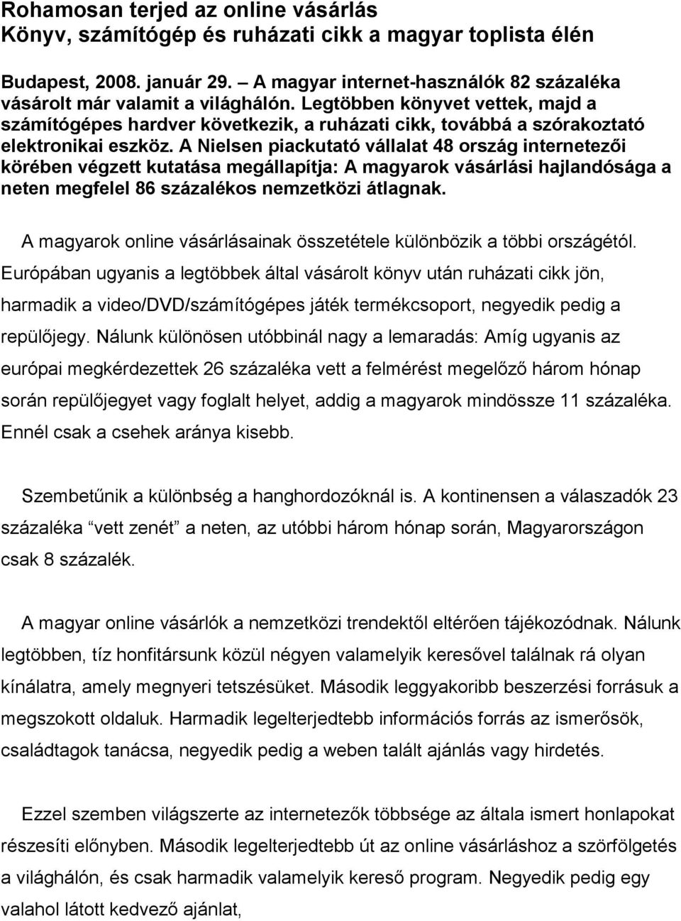 A Nielsen piackutató vállalat 48 ország internetezői körében végzett kutatása megállapítja: A magyarok vásárlási hajlandósága a neten megfelel 86 százalékos nemzetközi átlagnak.