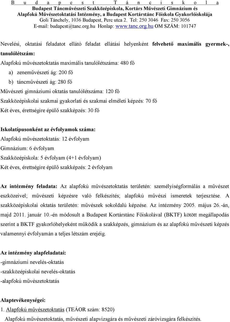 Iskolatípusonként az évfolyamok száma: Alapfokú művészetoktatás: 12 évfolyam Gimnázium: 6 évfolyam Szakközépiskola: 5 évfolyam (4+1 évfolyam) Két éves, érettségire épülő szakképzés: 2 évfolyam Az