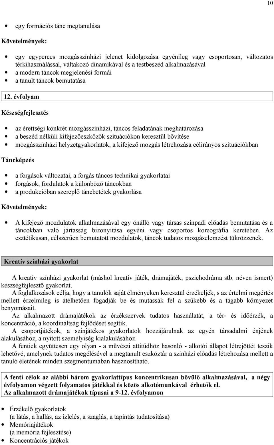 évfolyam Készségfejlesztés az érettségi konkrét mozgásszínházi, táncos feladatának meghatározása a beszéd nélküli kifejezőeszközök szituációkon keresztül bővítése mozgásszínházi helyzetgyakorlatok, a