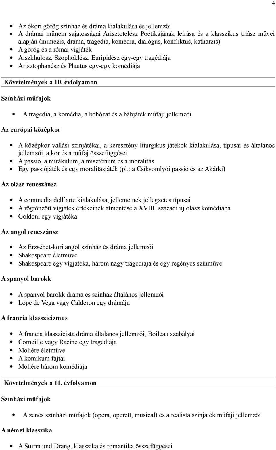 évfolyamon Színházi műfajok A tragédia, a komédia, a bohózat és a bábjáték műfaji jellemzői Az európai középkor A középkor vallási színjátékai, a keresztény liturgikus játékok kialakulása, típusai és