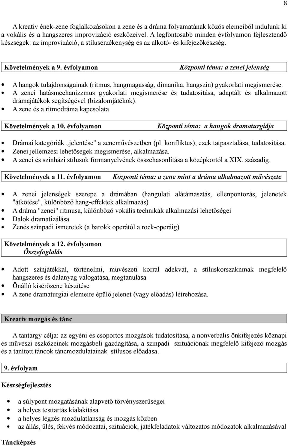 évfolyamon Központi téma: a zenei jelenség A hangok tulajdonságainak (ritmus, hangmagasság, dimanika, hangszín) gyakorlati megismerése.