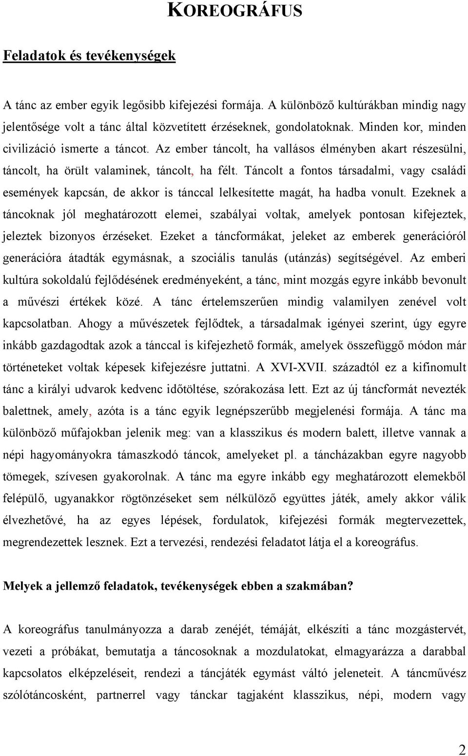 Táncolt a fontos társadalmi, vagy családi események kapcsán, de akkor is tánccal lelkesítette magát, ha hadba vonult.