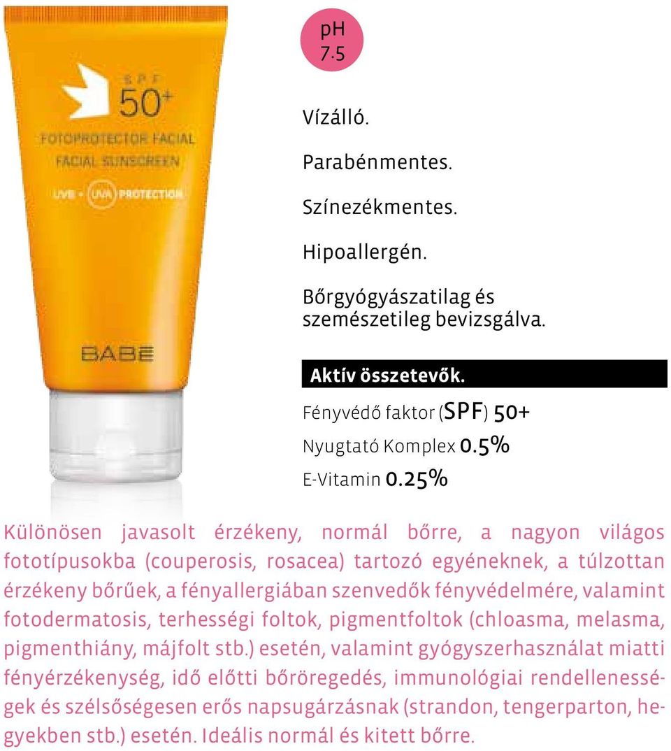 25% Különösen javasolt érzékeny, normál bőrre, a nagyon világos fototípusokba (couperosis, rosacea) tartozó egyéneknek, a túlzottan érzékeny bőrűek, a fényallergiában szenvedők