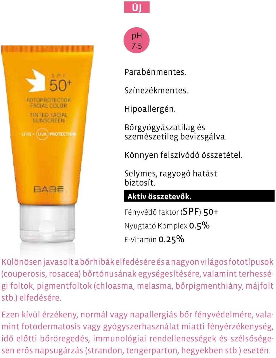 25% Különösen javasolt a bőrhibák elfedésére és a nagyon világos fototípusok (couperosis, rosacea) bőrtónusának egységesítésére, valamint terhességi foltok, pigmentfoltok (chloasma,