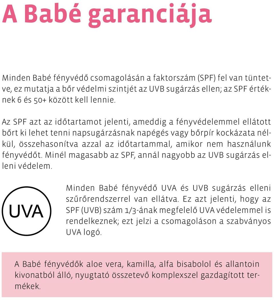 használunk fényvédőt. Minél magasabb az SPF, annál nagyobb az UVB sugárzás elleni védelem. Minden Babé fényvédő UVA és UVB sugárzás elleni szűrőrendszerrel van ellátva.