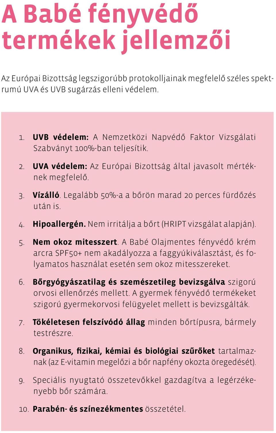 Legalább 50%-a a bőrön marad 20 perces fürdőzés után is. 4. Hipoallergén. Nem irritálja a bőrt (HRIPT vizsgálat alapján). 5. Nem okoz mitesszert.