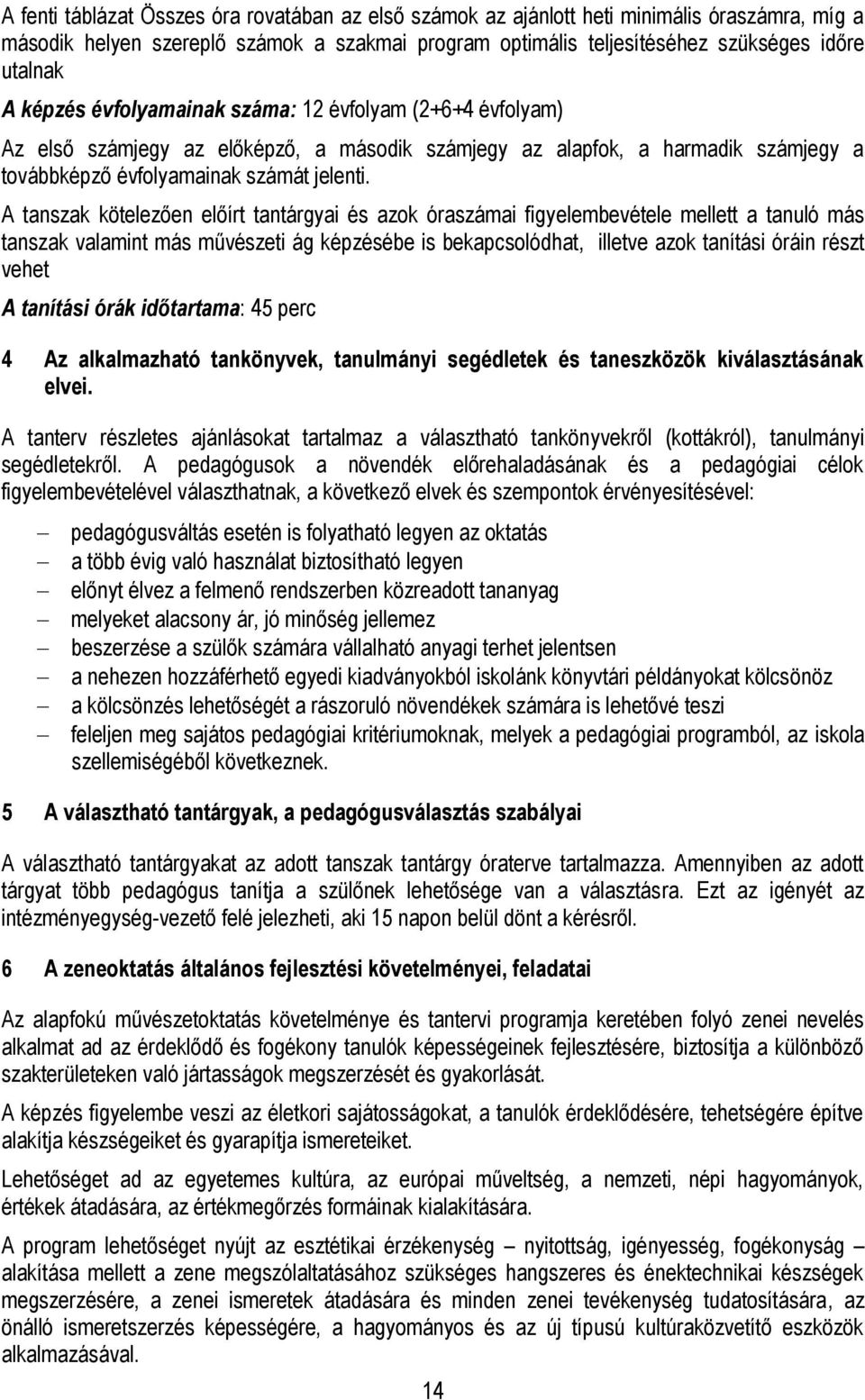 A tanszak kötelezően előírt ai és azok óraszámai figyelembevétele mellett a tanuló más tanszak valamint más művészeti ág képzésébe is bekapcsolódhat, illetve azok tanítási óráin részt vehet A