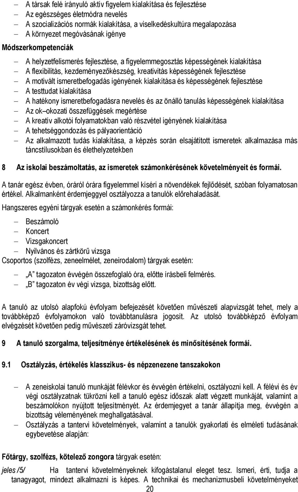 igényének kialakítása és képességének fejlesztése A testtudat kialakítása A hatékony ismeretbefogadásra nevelés és az önálló tanulás képességének kialakítása Az ok okozati összefüggések megértése A