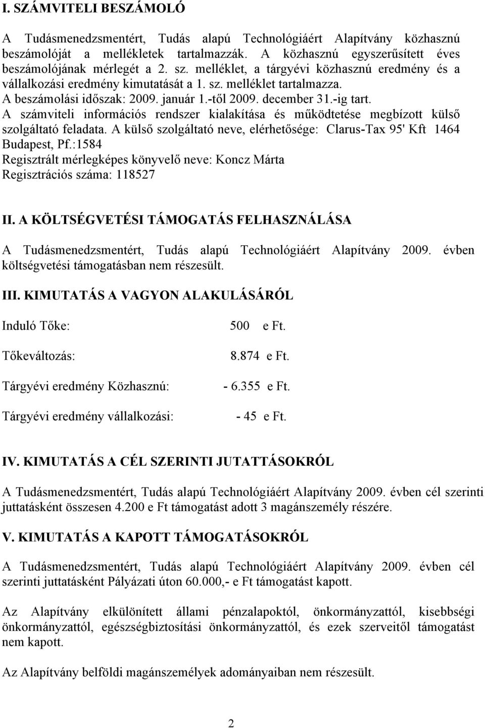 A számviteli információs rendszer kialakítása és m!ködtetése megbízott küls" szolgáltató feladata. A küls" szolgáltató neve, elérhet"sége: Clarus-Tax 95' Kft 1464 Budapest, Pf.