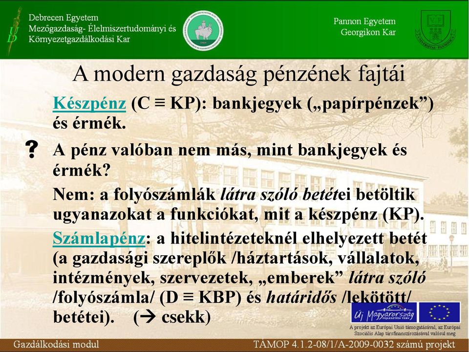 Nem: a folyószámlák látra szóló betétei betöltik ugyanazokat a funkciókat, mit a készpénz (KP).