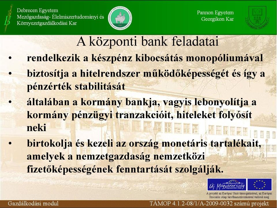 lebonyolítja a kormány pénzügyi tranzakcióit, hiteleket folyósít neki birtokolja és kezeli az