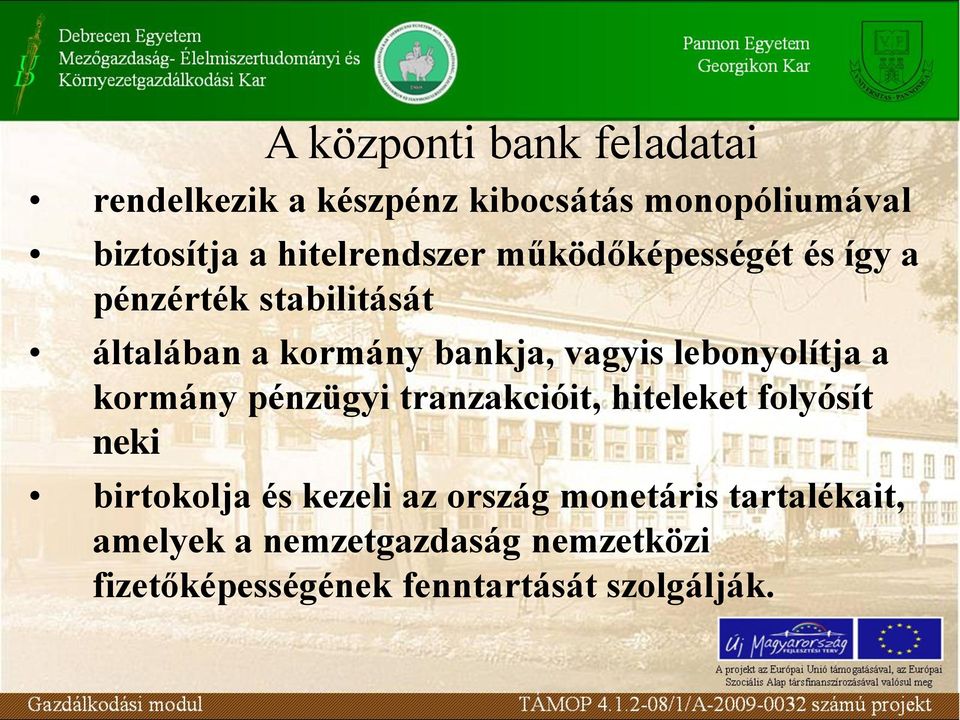 lebonyolítja a kormány pénzügyi tranzakcióit, hiteleket folyósít neki birtokolja és kezeli az