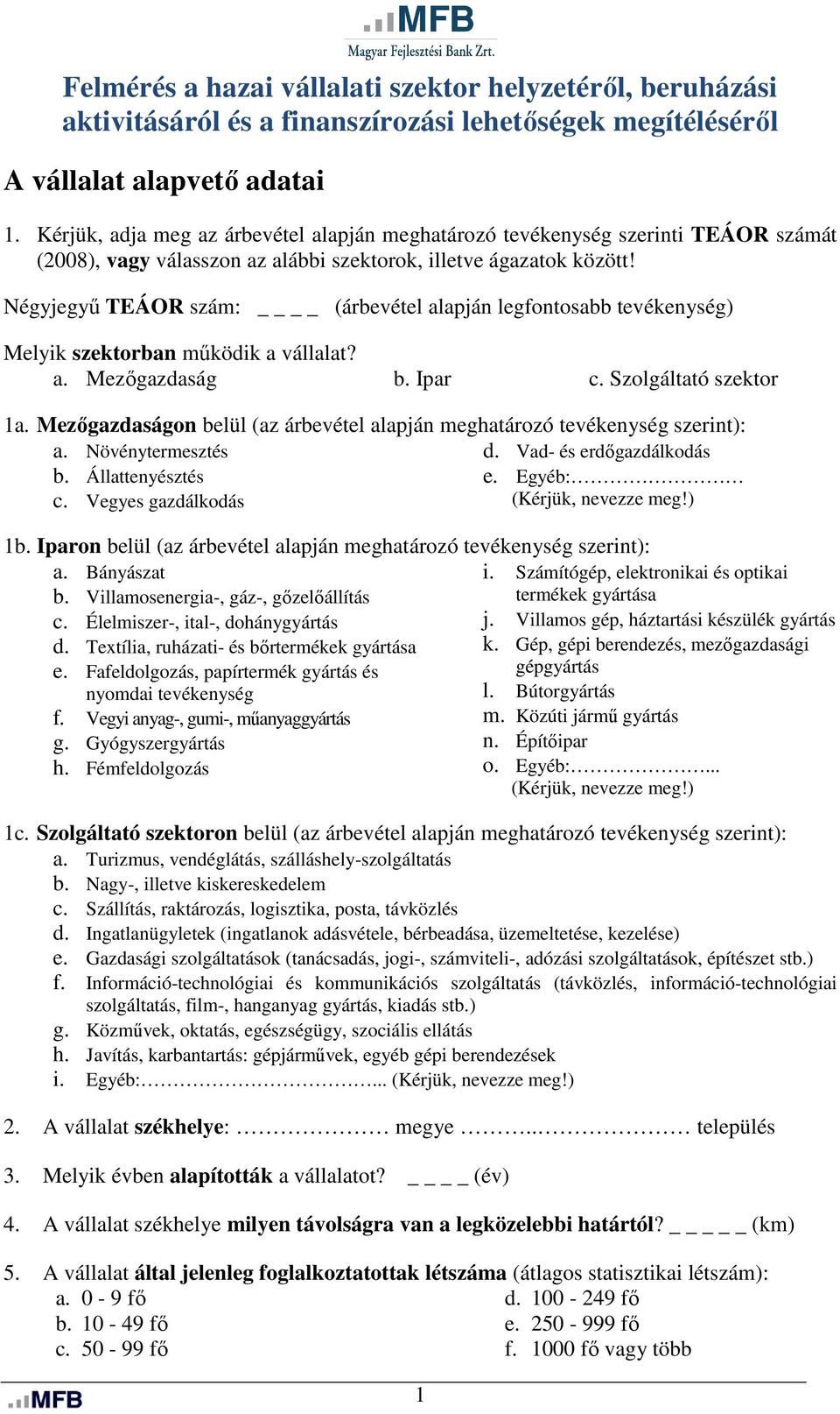 Négyjegyű TEÁOR szám: (árbevétel alapján legfontosabb tevékenység) Melyik szektorban működik a vállalat? a. Mezőgazdaság b. Ipar c. Szolgáltató szektor 1a.