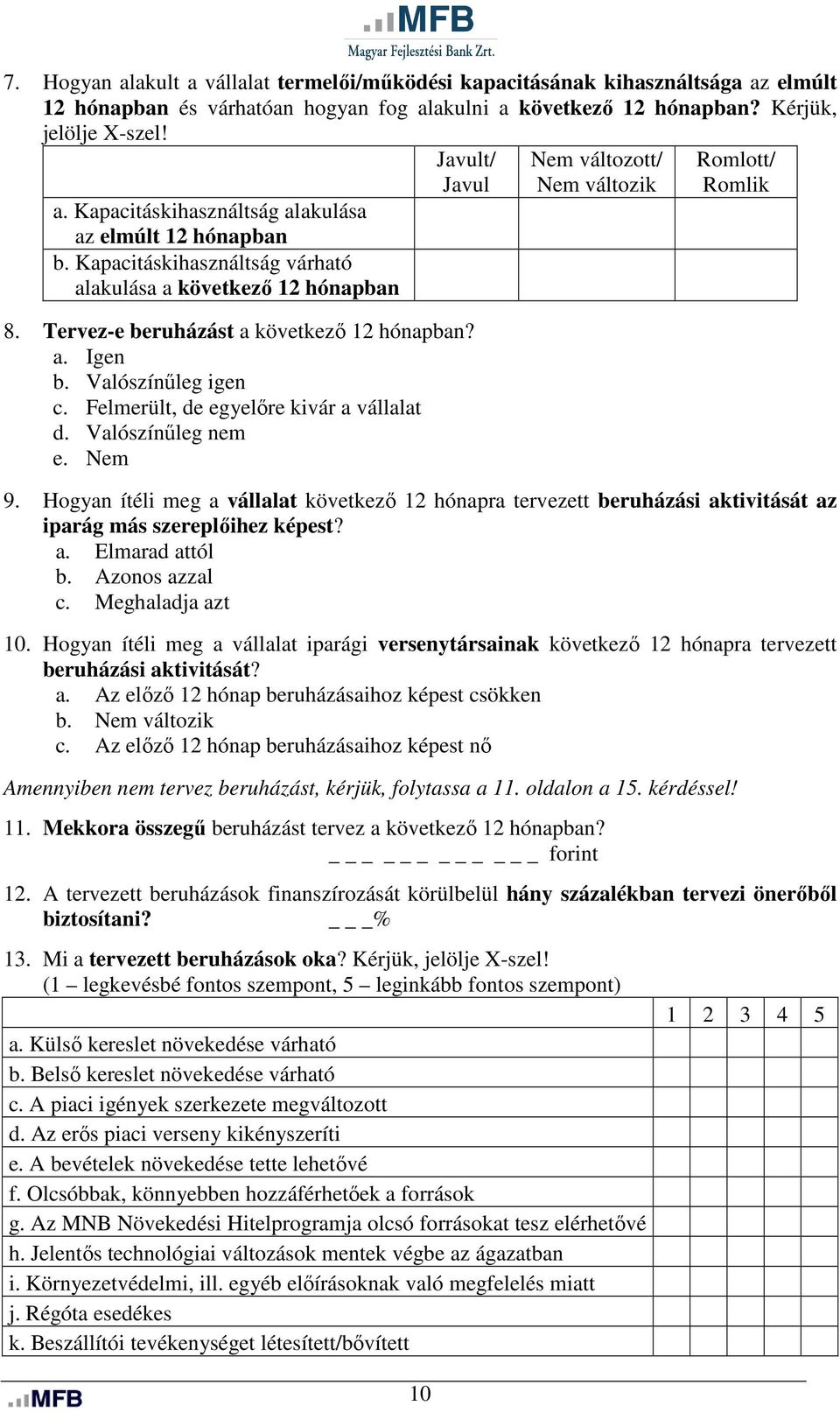 Felmerült, de egyelőre kivár a vállalat d. Valószínűleg nem e. Nem Nem változott/ Nem változik Romlott/ Romlik 9.