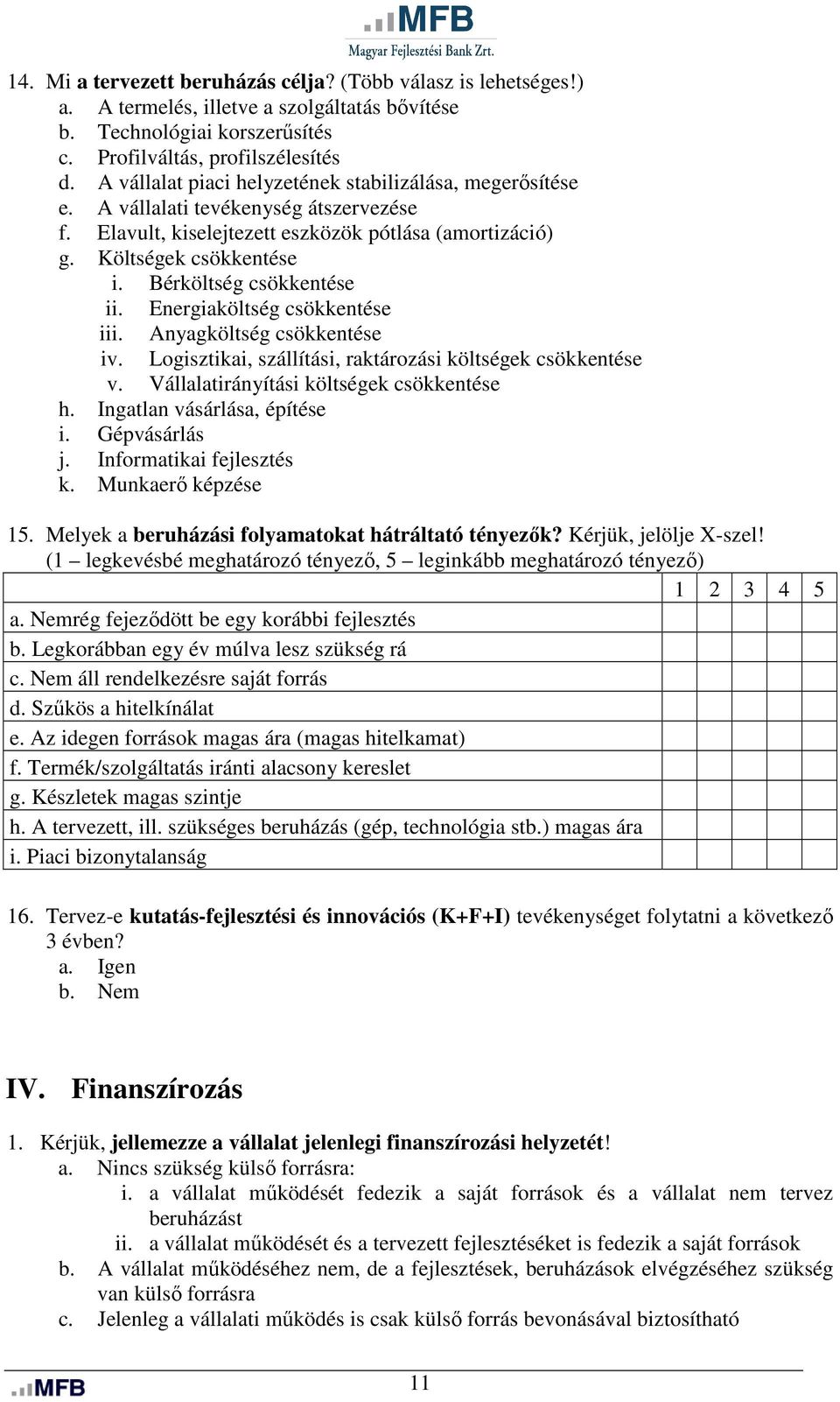 Bérköltség csökkentése ii. Energiaköltség csökkentése iii. Anyagköltség csökkentése iv. Logisztikai, szállítási, raktározási költségek csökkentése v. Vállalatirányítási költségek csökkentése h.