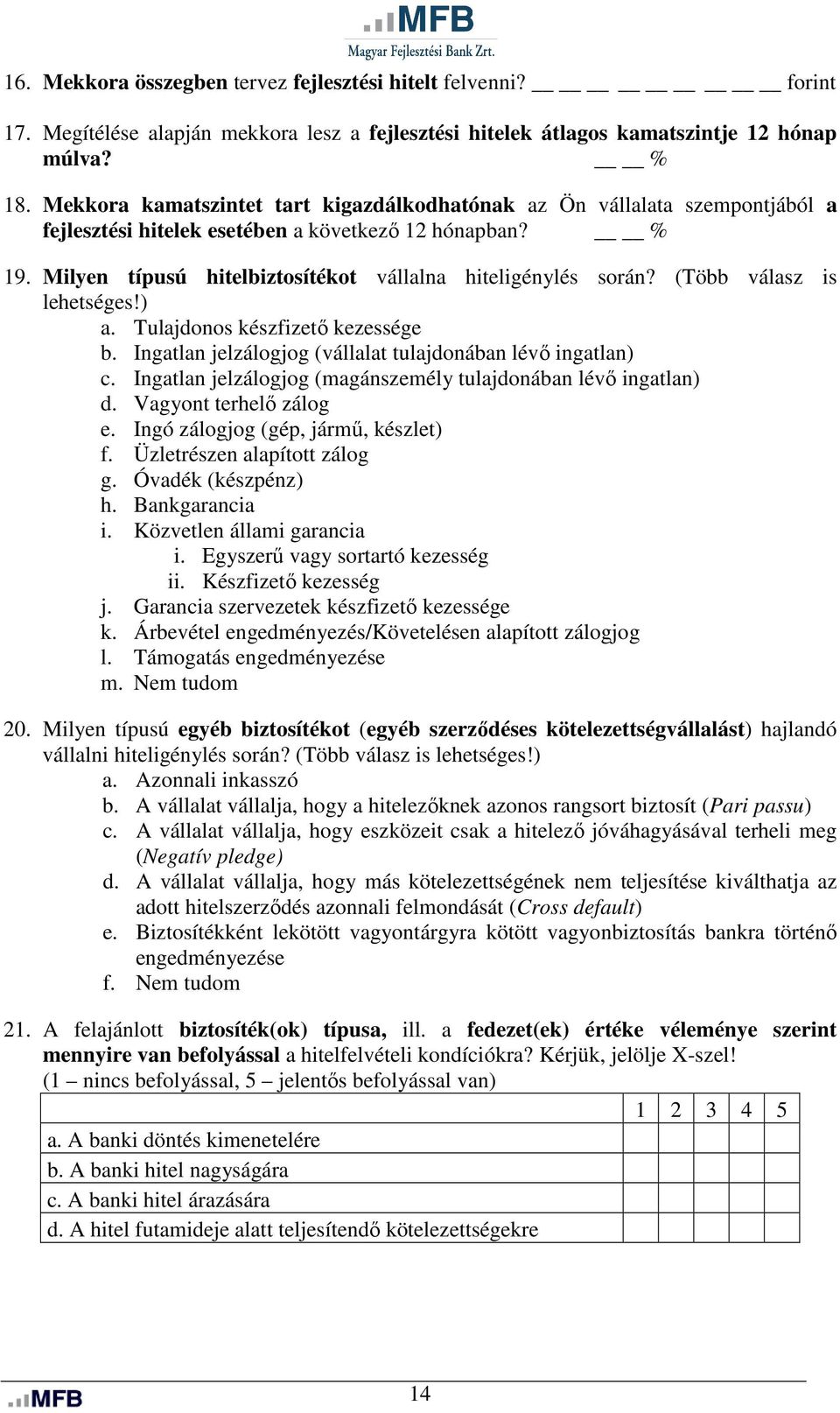 (Több válasz is lehetséges!) a. Tulajdonos készfizető kezessége b. Ingatlan jelzálogjog (vállalat tulajdonában lévő ingatlan) c. Ingatlan jelzálogjog (magánszemély tulajdonában lévő ingatlan) d.